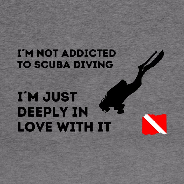 Scuba diving | I´m not addicted to scuba diving, I´m just deeply in love with it - Black design - by Punderful Adventures